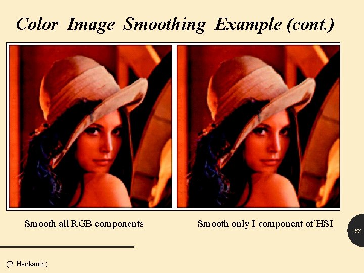 Color Image Smoothing Example (cont. ) Smooth all RGB components (P. Harikanth) Smooth only