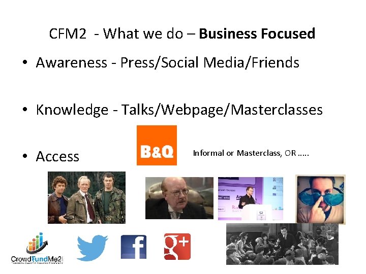 CFM 2 - What we do – Business Focused • Awareness - Press/Social Media/Friends