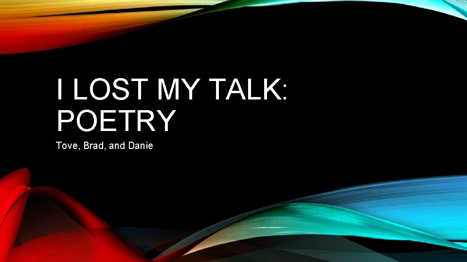 I LOST MY TALK: POETRY Tove, Brad, and Danie 