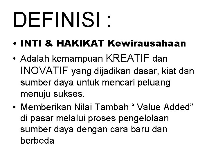 DEFINISI : • INTI & HAKIKAT Kewirausahaan • Adalah kemampuan KREATIF dan INOVATIF yang