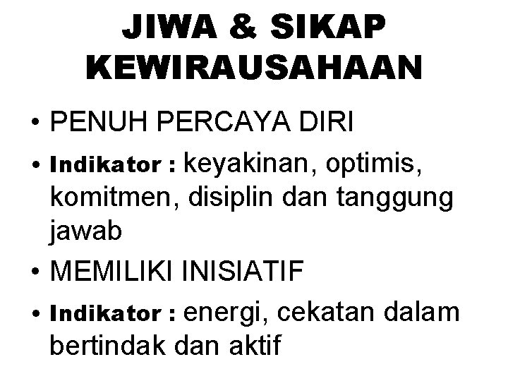 JIWA & SIKAP KEWIRAUSAHAAN • PENUH PERCAYA DIRI • Indikator : keyakinan, optimis, komitmen,