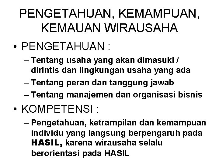 PENGETAHUAN, KEMAMPUAN, KEMAUAN WIRAUSAHA • PENGETAHUAN : – Tentang usaha yang akan dimasuki /