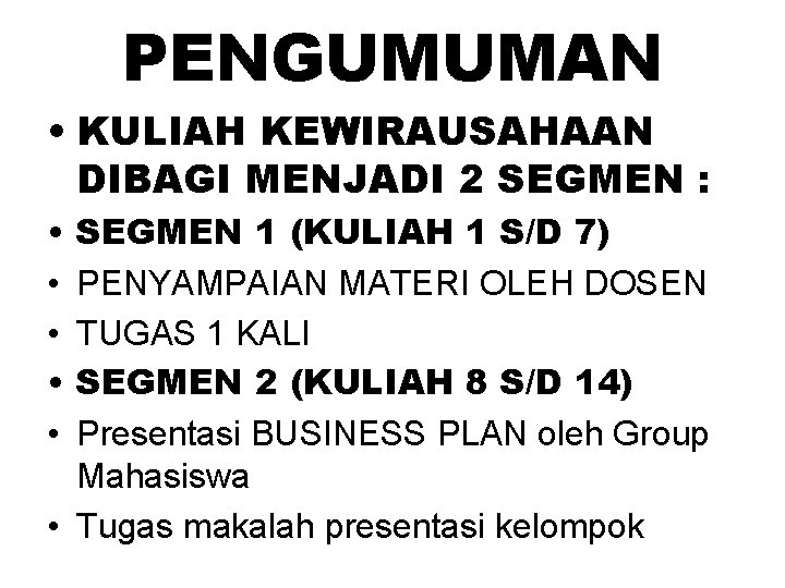 PENGUMUMAN • KULIAH KEWIRAUSAHAAN DIBAGI MENJADI 2 SEGMEN : • • • SEGMEN 1 PENGUMUMAN • KULIAH KEWIRAUSAHAAN DIBAGI MENJADI 2 SEGMEN : • • • SEGMEN 1
