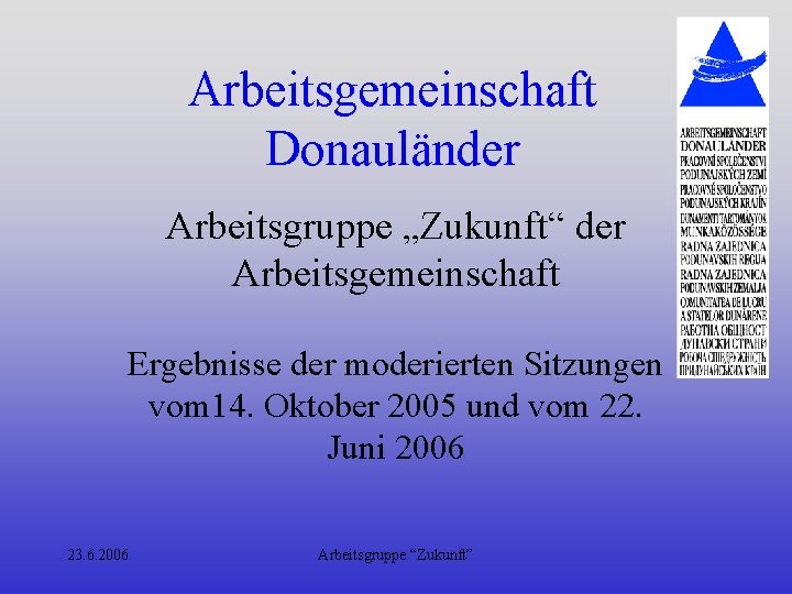 Arbeitsgemeinschaft Donauländer Arbeitsgruppe „Zukunft“ der Arbeitsgemeinschaft Ergebnisse der moderierten Sitzungen vom 14. Oktober 2005