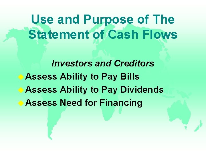 Use and Purpose of The Statement of Cash Flows Investors and Creditors u Assess Use and Purpose of The Statement of Cash Flows Investors and Creditors u Assess