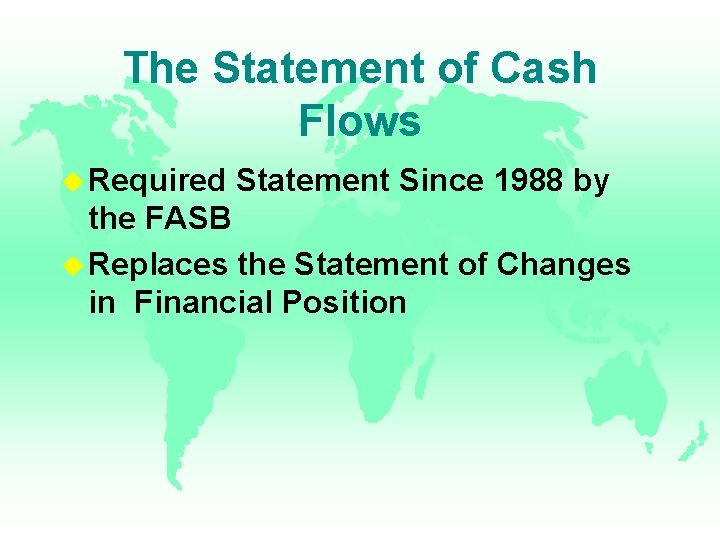The Statement of Cash Flows u Required Statement Since 1988 by the FASB u The Statement of Cash Flows u Required Statement Since 1988 by the FASB u