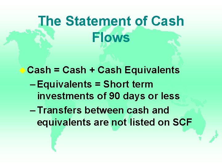 The Statement of Cash Flows u Cash = Cash + Cash Equivalents – Equivalents The Statement of Cash Flows u Cash = Cash + Cash Equivalents – Equivalents
