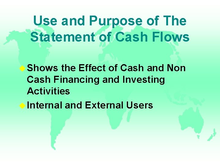 Use and Purpose of The Statement of Cash Flows u Shows the Effect of Use and Purpose of The Statement of Cash Flows u Shows the Effect of