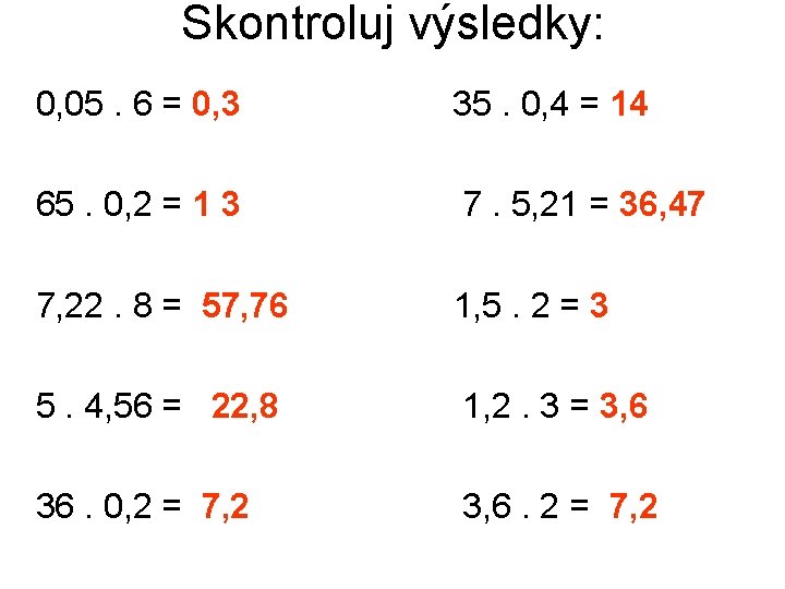 Skontroluj výsledky: 0, 05. 6 = 0, 3 35. 0, 4 = 14 65.