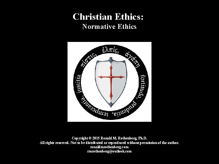 Christian Ethics: Normative Ethics Copyright © 2015 Ronald M. Rothenberg, Ph. D. All rights
