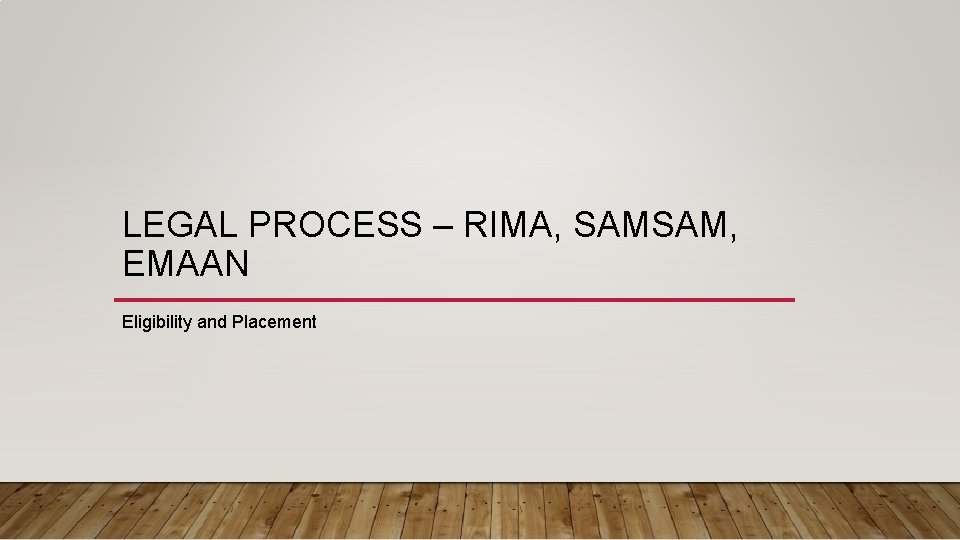 LEGAL PROCESS – RIMA, SAMSAM, EMAAN Eligibility and Placement 