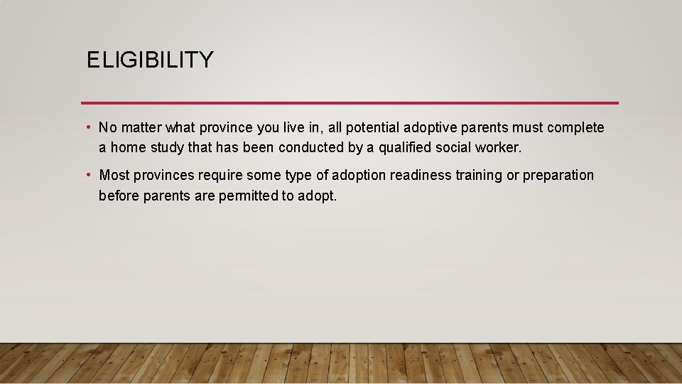 ELIGIBILITY • No matter what province you live in, all potential adoptive parents must