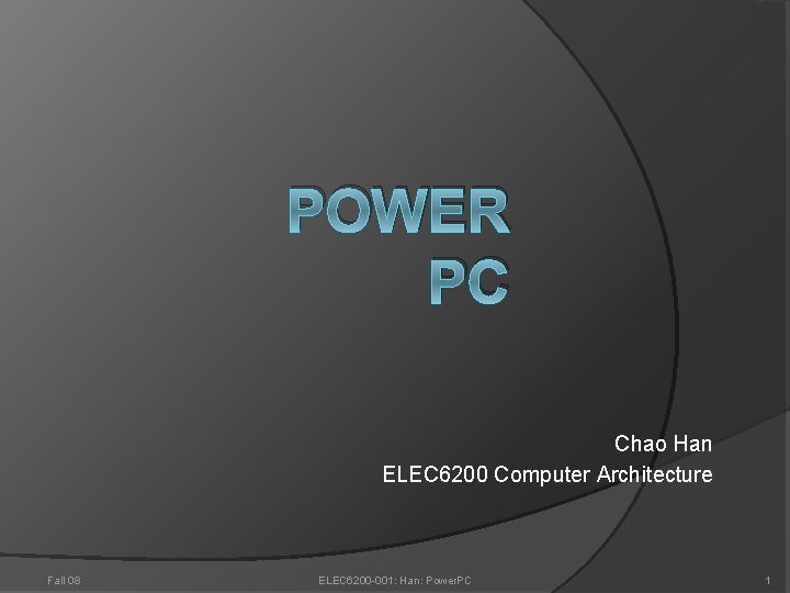 POWER PC Chao Han ELEC 6200 Computer Architecture Fall 08 ELEC 6200 -001: Han: