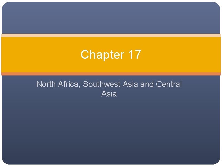 Chapter 17 North Africa, Southwest Asia and Central Asia 