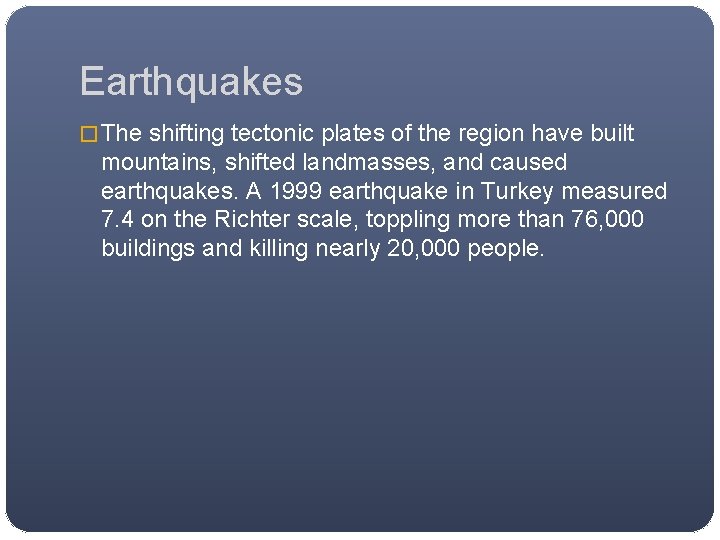 Earthquakes � The shifting tectonic plates of the region have built mountains, shifted landmasses,