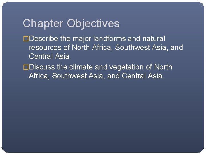 Chapter Objectives �Describe the major landforms and natural resources of North Africa, Southwest Asia,