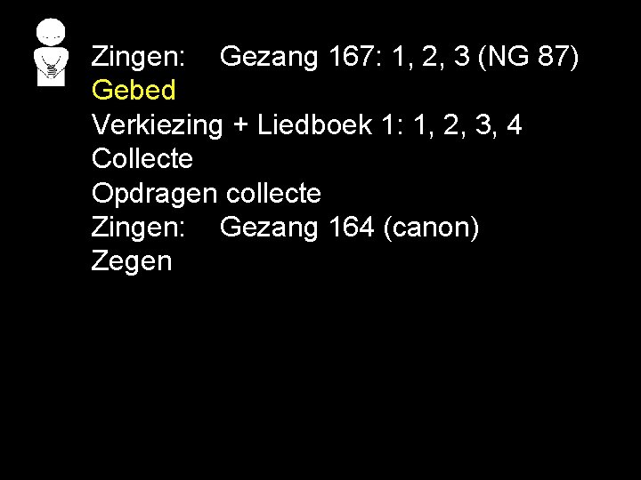 . . Zingen: Gezang 167: 1, 2, 3 (NG 87) Gebed Verkiezing + Liedboek