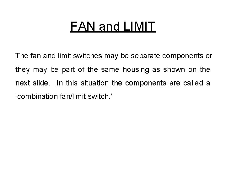 FAN and LIMIT The fan and limit switches may be separate components or they