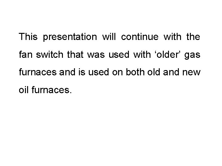 This presentation will continue with the fan switch that was used with ‘older’ gas