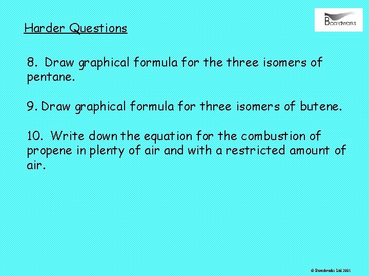 Harder Questions 8. Draw graphical formula for the three isomers of pentane. 9. Draw