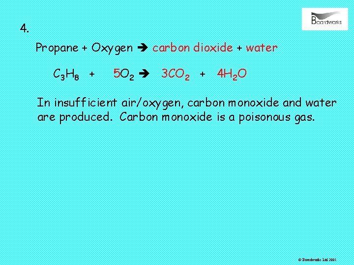 4. Propane + Oxygen carbon dioxide + water C 3 H 8 + 5