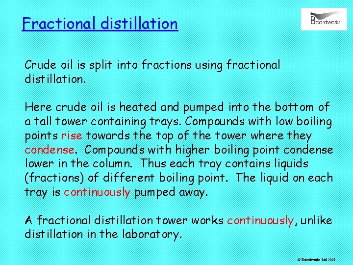 Fractional distillation Crude oil is split into fractions using fractional distillation. Here crude oil