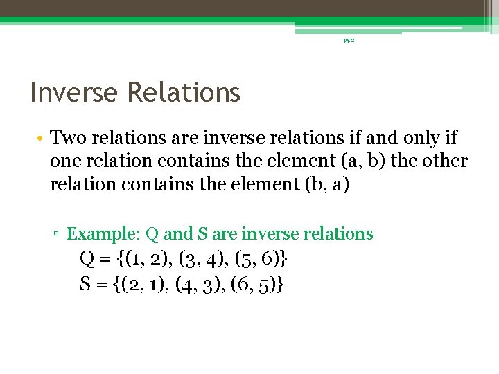 pg 2 Inverse Relations • Two relations are inverse relations if and only if
