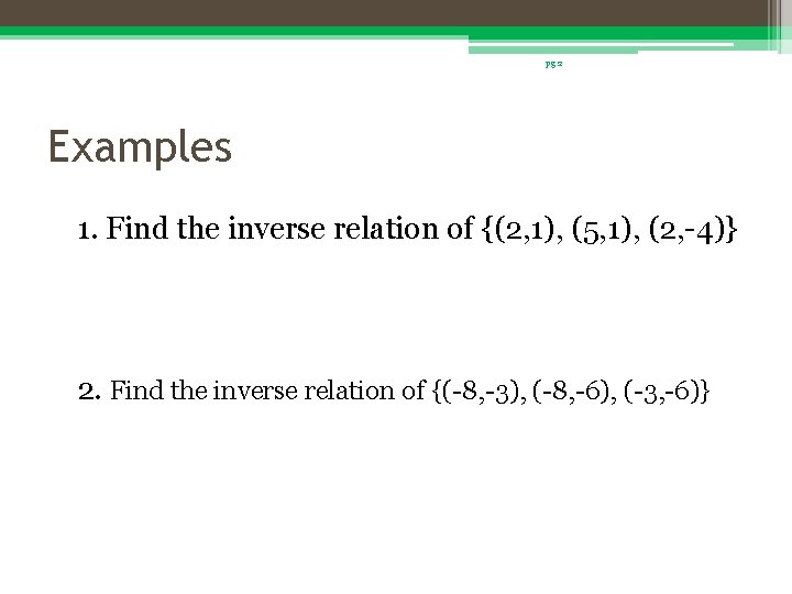 pg 2 Examples 1. Find the inverse relation of {(2, 1), (5, 1), (2,