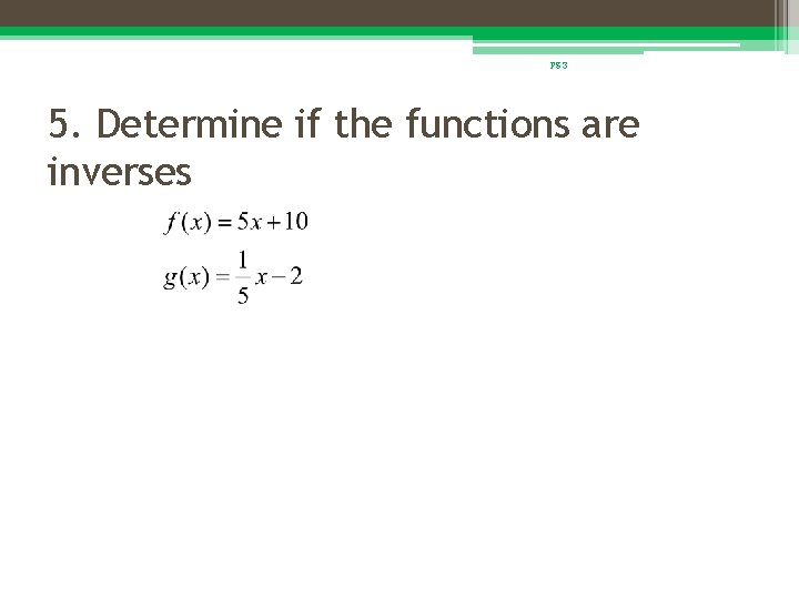 pg 3 5. Determine if the functions are inverses 