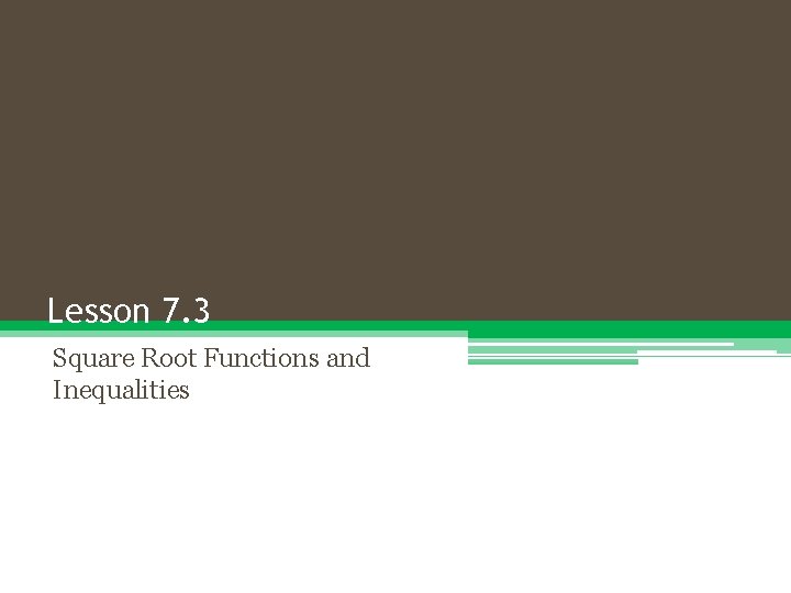 Lesson 7. 3 Square Root Functions and Inequalities 