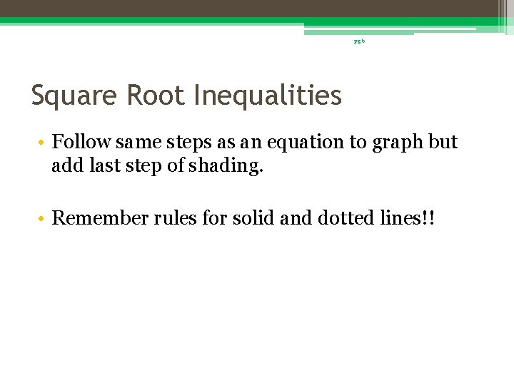 pg 6 Square Root Inequalities • Follow same steps as an equation to graph