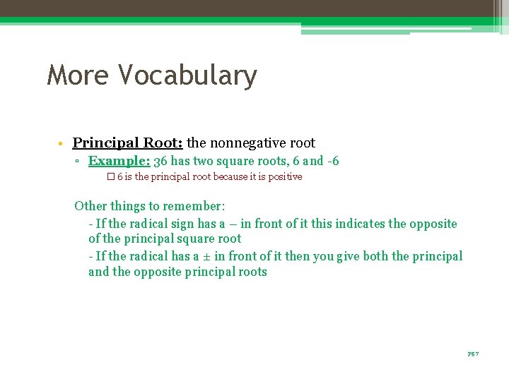 More Vocabulary • Principal Root: the nonnegative root ▫ Example: 36 has two square