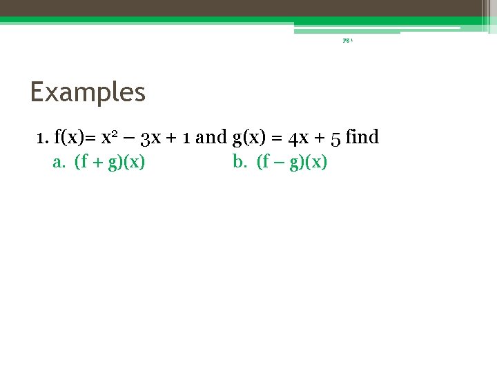 pg 1 Examples 1. f(x)= x 2 – 3 x + 1 and g(x)