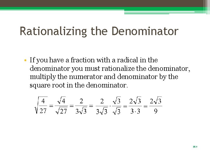 Rationalizing the Denominator • If you have a fraction with a radical in the