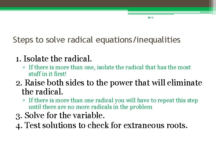 pg 13 Steps to solve radical equations/inequalities 1. Isolate the radical. ▫ If there