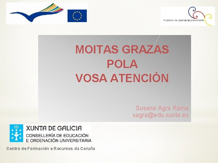 MOITAS GRAZAS POLA VOSA ATENCIÓN Susana Agra Rama sagra@edu. xunta. es Centro de Formación