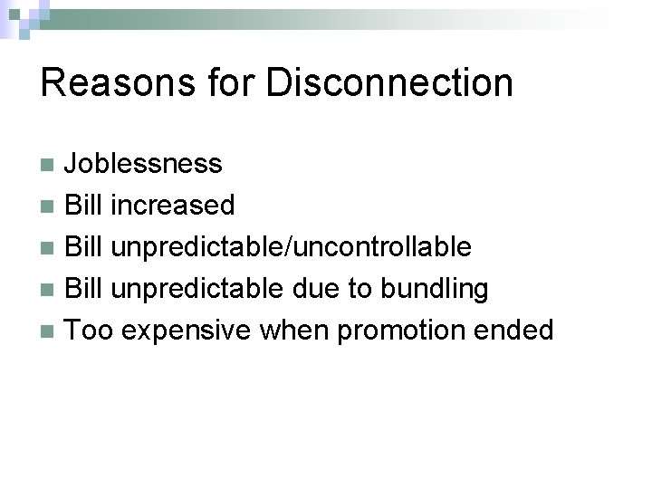 Reasons for Disconnection Joblessness n Bill increased n Bill unpredictable/uncontrollable n Bill unpredictable due