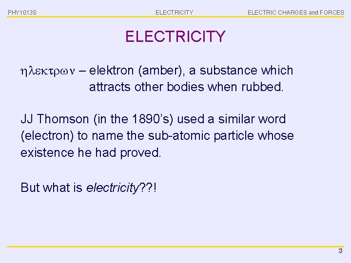 PHY 1013 S ELECTRICITY ELECTRIC CHARGES and FORCES ELECTRICITY – elektron (amber), a substance