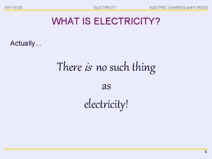 PHY 1013 S ELECTRICITY ELECTRIC CHARGES and FORCES WHAT IS ELECTRICITY? Actually… There is