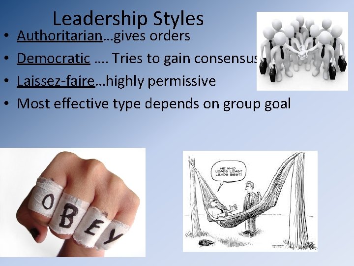  • • Leadership Styles Authoritarian…gives orders Democratic …. Tries to gain consensus Laissez-faire…highly