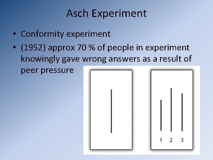 Asch Experiment • Conformity experiment • (1952) approx 70 % of people in experiment