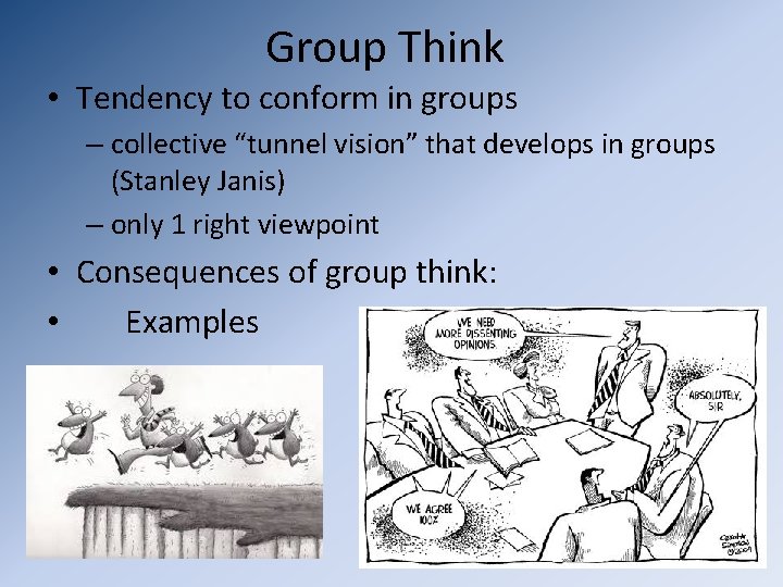 Group Think • Tendency to conform in groups – collective “tunnel vision” that develops
