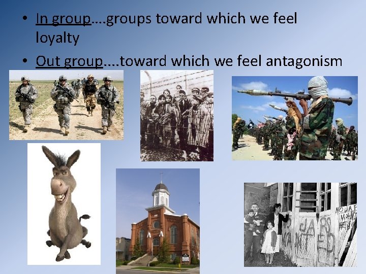  • In group…. groups toward which we feel loyalty • Out group. .