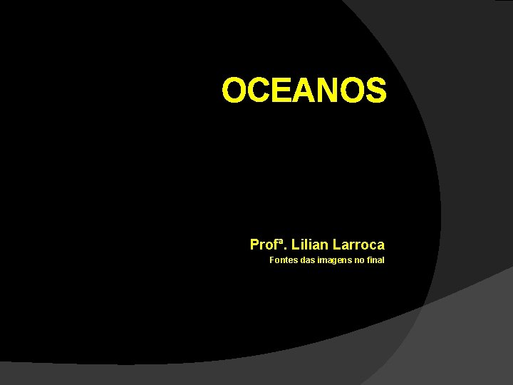 OCEANOS Profª. Lilian Larroca Fontes das imagens no final 