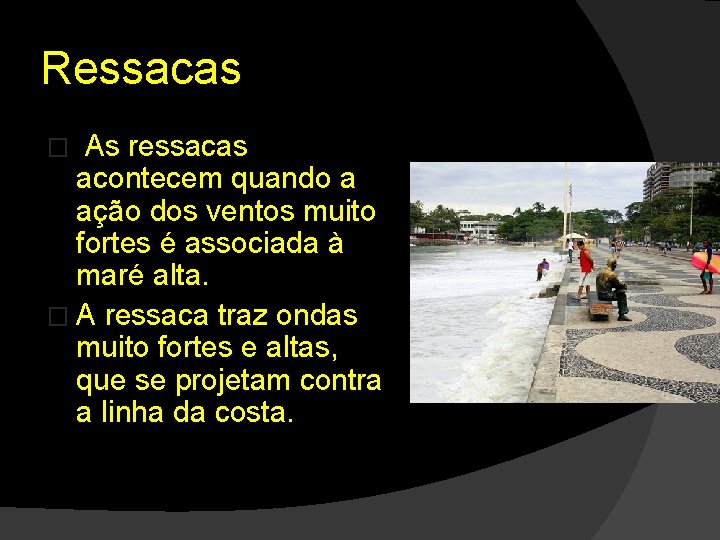 Ressacas As ressacas acontecem quando a ação dos ventos muito fortes é associada à