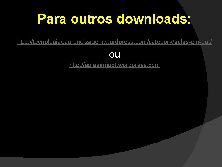 Para outros downloads: http: //tecnologiaeaprendizagem. wordpress. com/category/aulas-em-ppt/ ou http: //aulasemppt. wordpress. com 