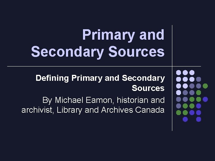 Primary and Secondary Sources Defining Primary and Secondary Sources By Michael Eamon, historian and