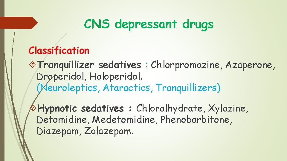 CNS depressant drugs Classification Tranquillizer sedatives : Chlorpromazine, Azaperone, Droperidol, Haloperidol. (Neuroleptics, Ataractics, Tranquillizers) CNS depressant drugs Classification Tranquillizer sedatives : Chlorpromazine, Azaperone, Droperidol, Haloperidol. (Neuroleptics, Ataractics, Tranquillizers)