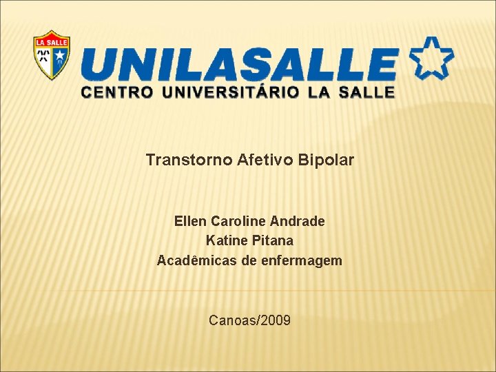 Transtorno Afetivo Bipolar Ellen Caroline Andrade Katine Pitana Acadêmicas de enfermagem Canoas/2009 