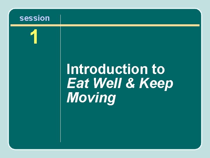 session 1 Introduction to Eat Well & Keep Moving 